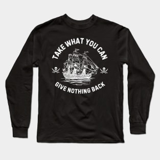 Take What You Can, Give Nothing Back Pirate of The Caribbean Funny Sayings Long Sleeve T-Shirt